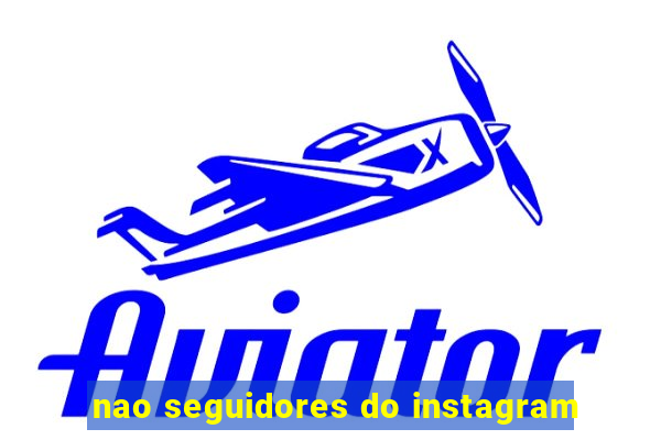 nao seguidores do instagram